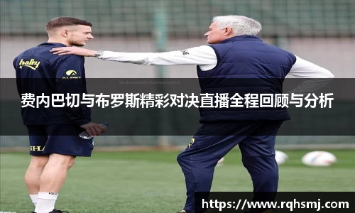 费内巴切与布罗斯精彩对决直播全程回顾与分析