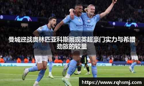 曼城迎战奥林匹亚科斯展现英超豪门实力与希腊劲旅的较量