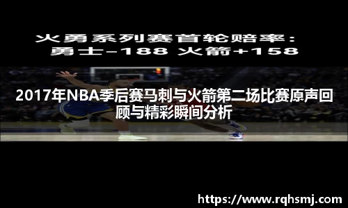 2017年NBA季后赛马刺与火箭第二场比赛原声回顾与精彩瞬间分析