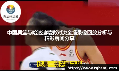 中国男篮与哈达迪精彩对决全场录像回放分析与精彩瞬间分享